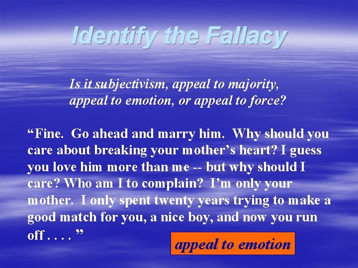 Identify the Fallacy Is it subjectivism, appeal to majority, appeal to emotion, or appeal