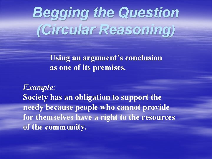 Begging the Question (Circular Reasoning) Using an argument’s conclusion as one of its premises.