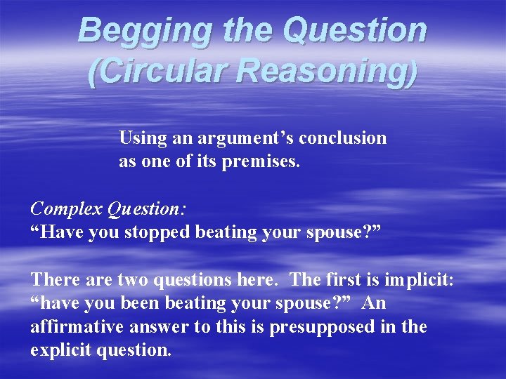 Begging the Question (Circular Reasoning) Using an argument’s conclusion as one of its premises.