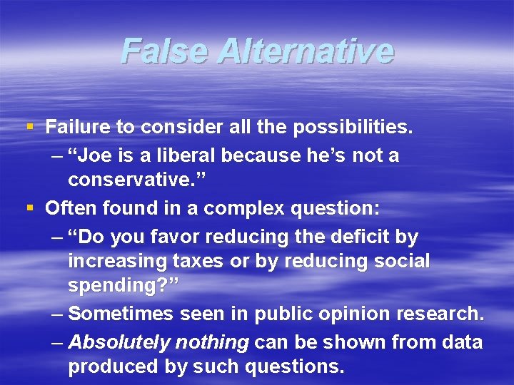False Alternative § Failure to consider all the possibilities. – “Joe is a liberal
