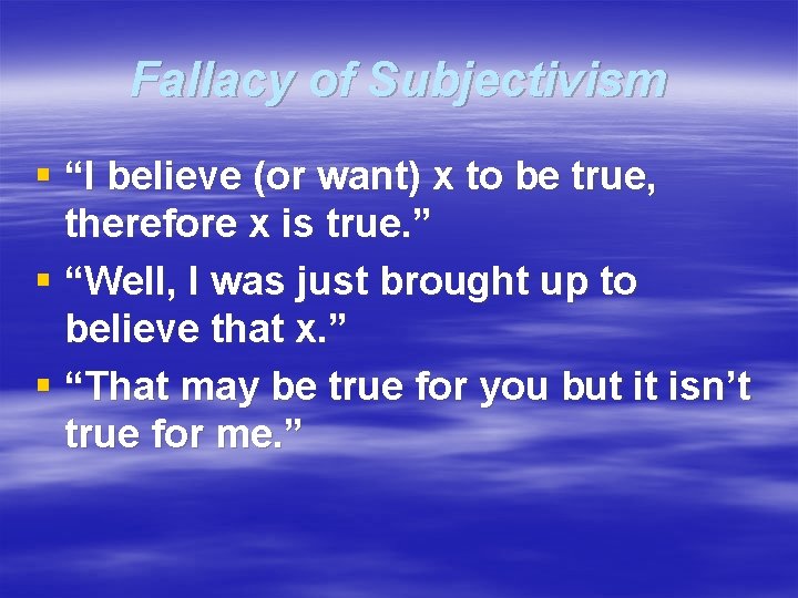 Fallacy of Subjectivism § “I believe (or want) x to be true, therefore x
