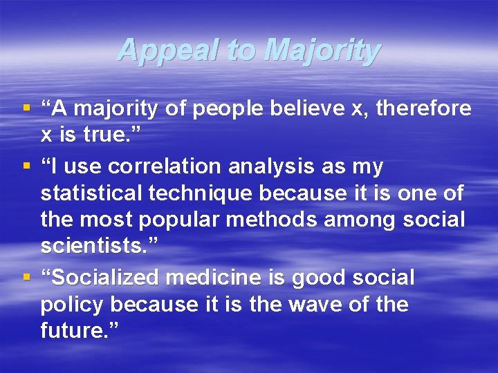 Appeal to Majority § “A majority of people believe x, therefore x is true.