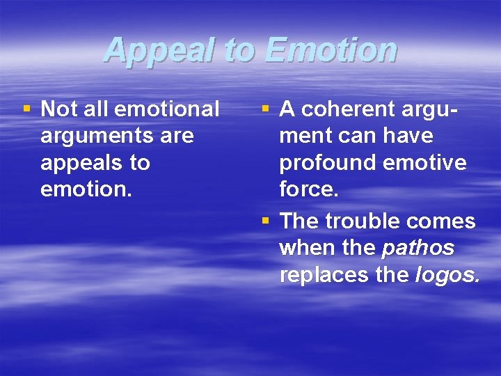 Appeal to Emotion § Not all emotional arguments are appeals to emotion. § A