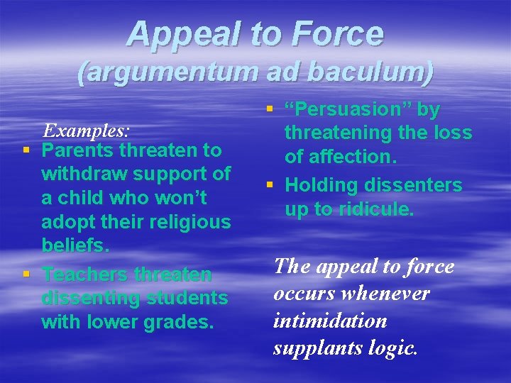 Appeal to Force (argumentum ad baculum) Examples: § Parents threaten to withdraw support of