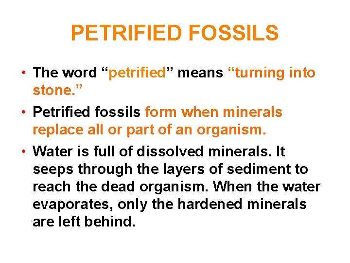 PETRIFIED FOSSILS • The word “petrified” means “turning into stone. ” • Petrified fossils