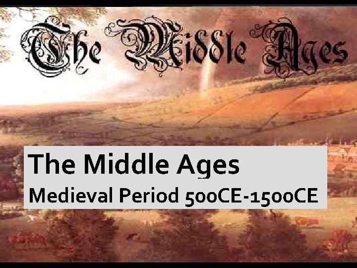 The Middle Ages Medieval Period 500 CE-1500 CE 