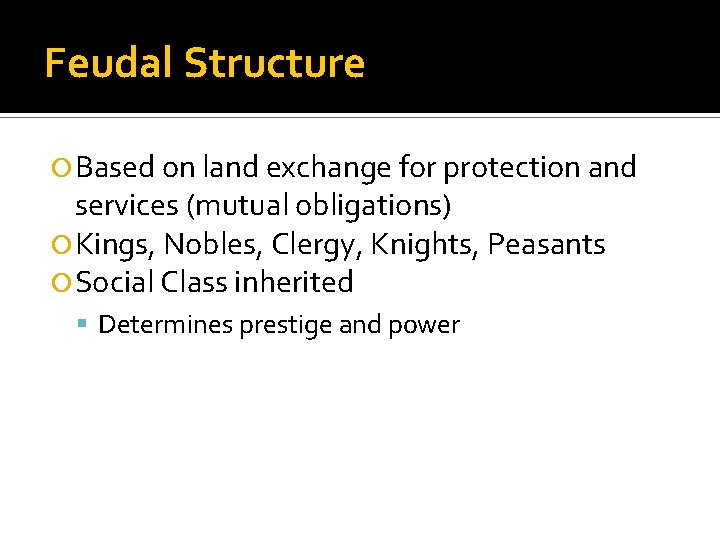Feudal Structure Based on land exchange for protection and services (mutual obligations) Kings, Nobles,