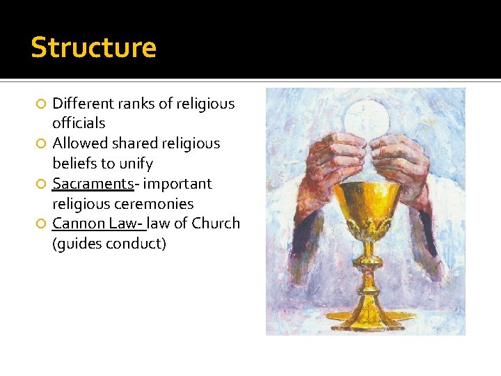 Structure Different ranks of religious officials Allowed shared religious beliefs to unify Sacraments- important