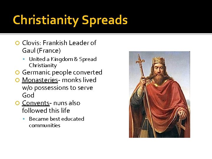 Christianity Spreads Clovis: Frankish Leader of Gaul (France) United a Kingdom & Spread Christianity