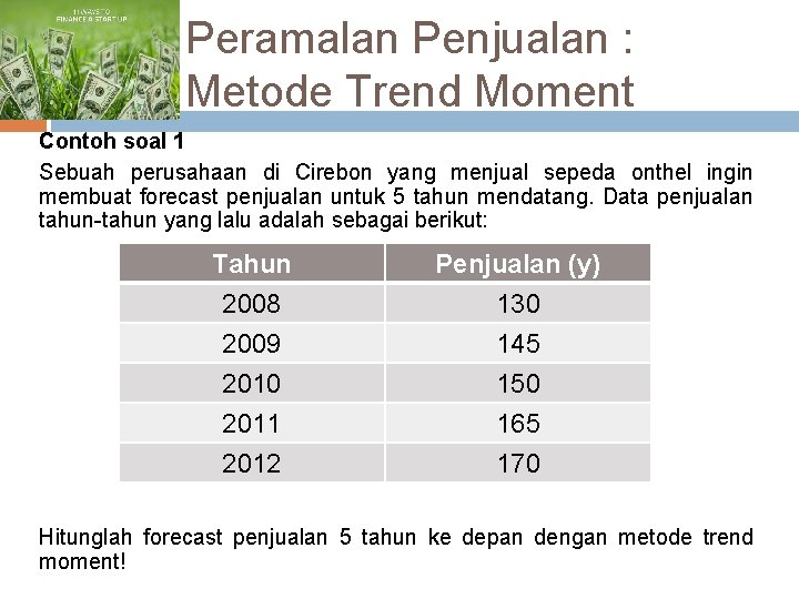 Peramalan Penjualan : Metode Trend Moment Contoh soal 1 Sebuah perusahaan di Cirebon yang