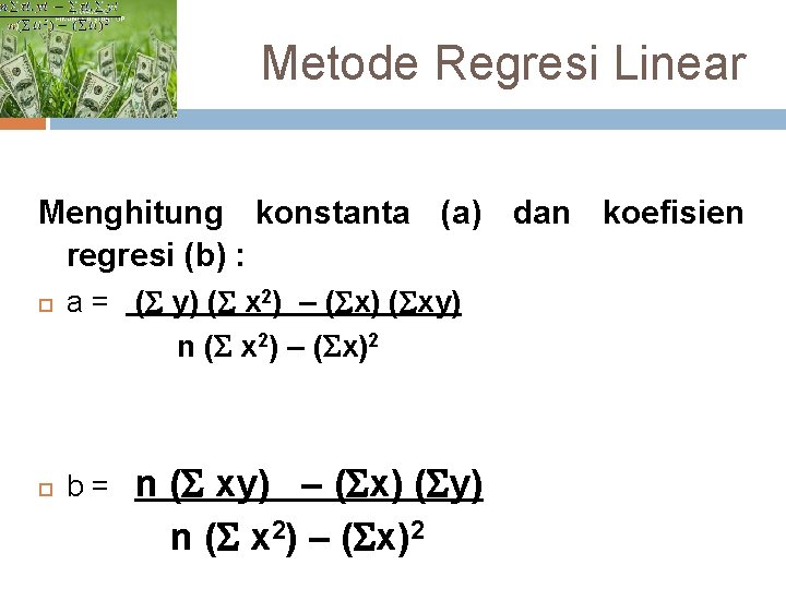 Metode Regresi Linear Menghitung konstanta (a) dan koefisien regresi (b) : a = (