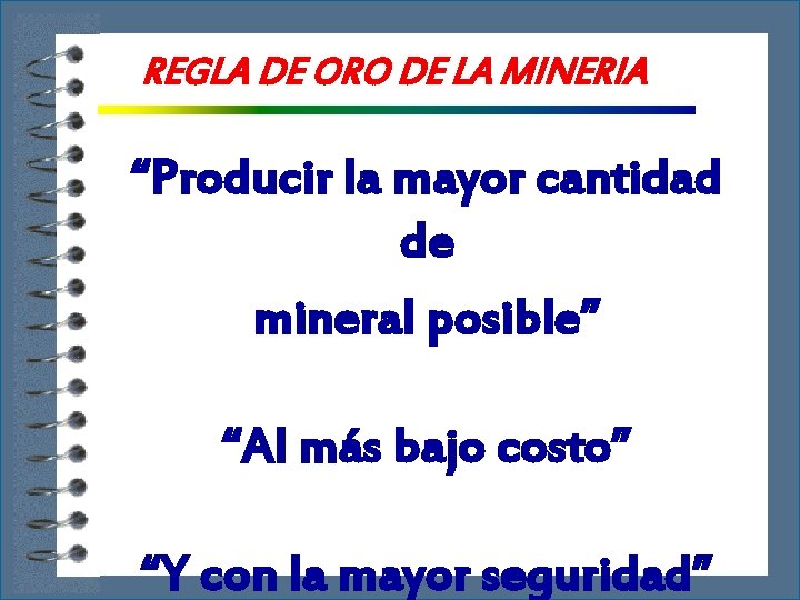 REGLA DE ORO DE LA MINERIA “Producir la mayor cantidad de mineral posible” “Al
