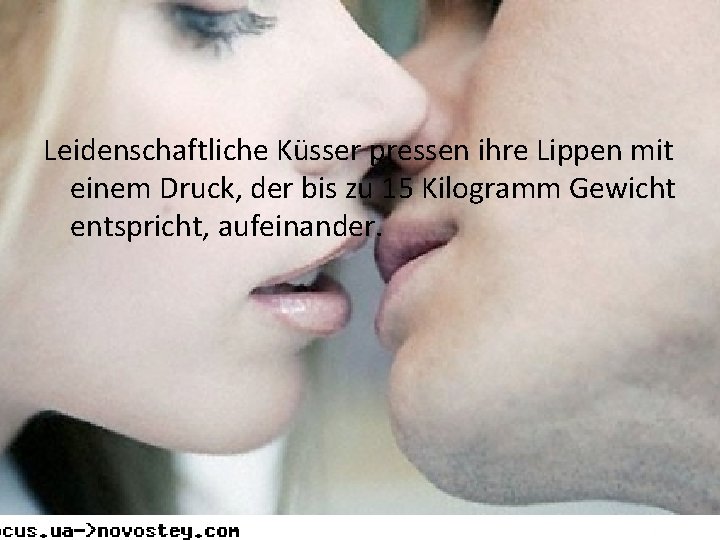 Leidenschaftliche Küsser pressen ihre Lippen mit einem Druck, der bis zu 15 Kilogramm Gewicht