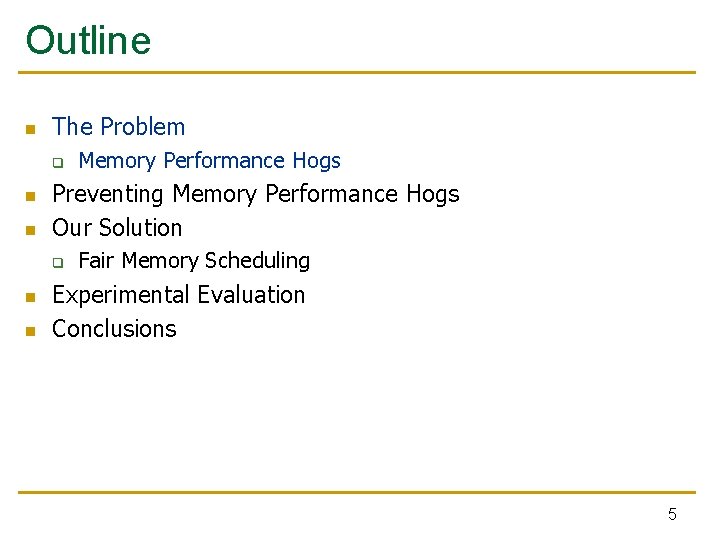 Outline n The Problem q n n Preventing Memory Performance Hogs Our Solution q