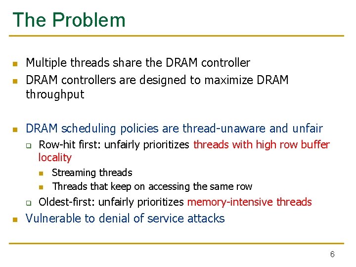 The Problem n Multiple threads share the DRAM controllers are designed to maximize DRAM