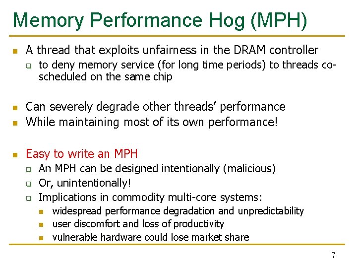 Memory Performance Hog (MPH) n A thread that exploits unfairness in the DRAM controller