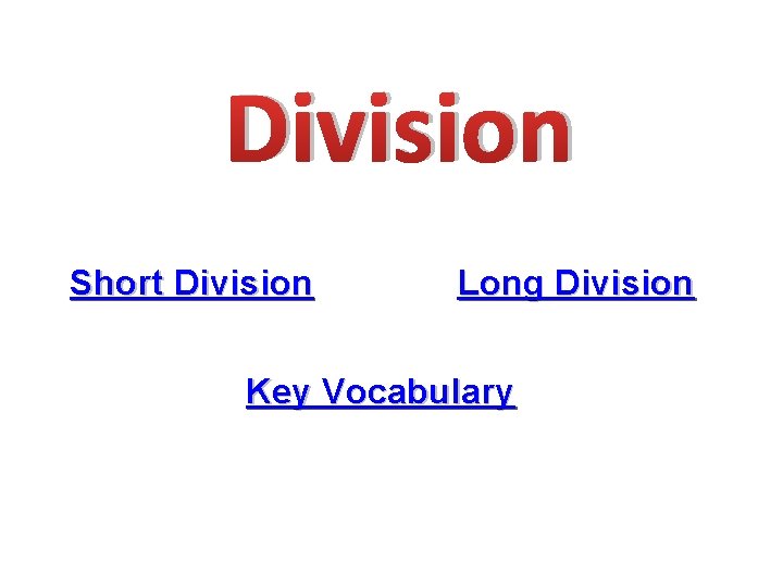 Division Short Division Long Division Key Vocabulary 