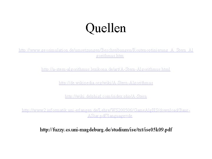Quellen http: //www. geosimulation. de/umsetzungen/Beschreibungen/Routenoptinierung_A_Stern_Al gorithmus. htm http: //a-stern-algorithmus. lexikona. de/art/A-Stern-Algorithmus. html http: //de.