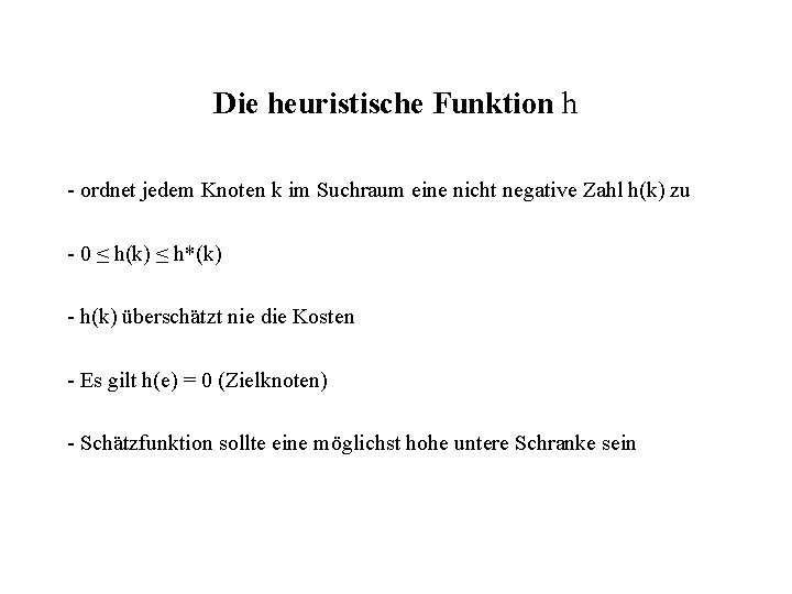 Die heuristische Funktion h - ordnet jedem Knoten k im Suchraum eine nicht negative
