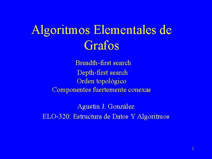 Algoritmos Elementales de Grafos Breadth-first search Depth-first search Orden topológico Componentes fuertemente conexas Agustín