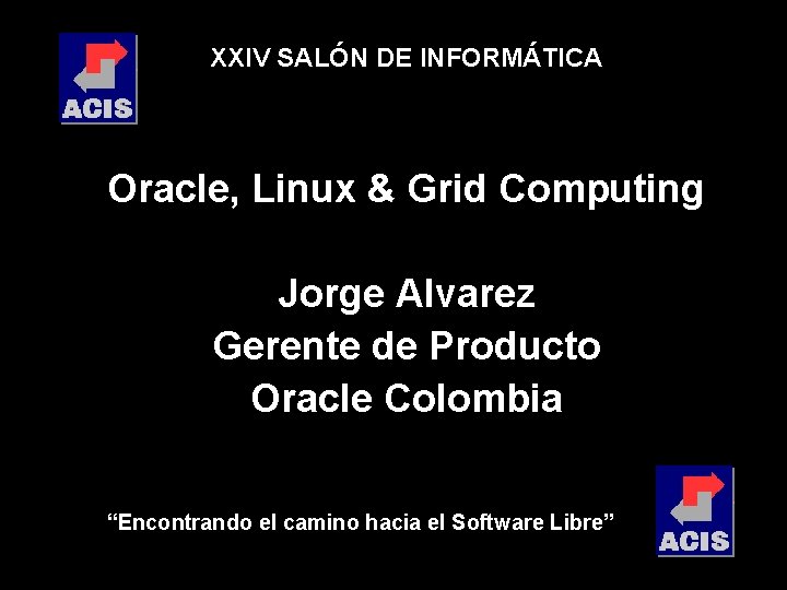 XXIV SALÓN DE INFORMÁTICA Oracle, Linux & Grid Computing Jorge Alvarez Gerente de Producto XXIV SALÓN DE INFORMÁTICA Oracle, Linux & Grid Computing Jorge Alvarez Gerente de Producto