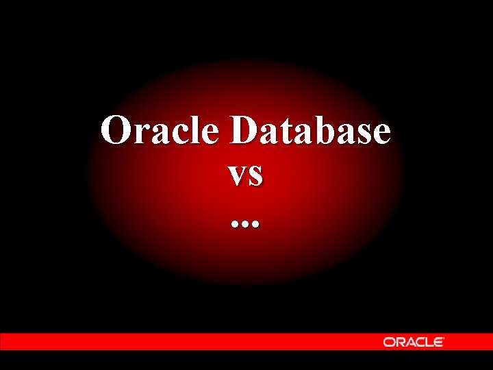 Oracle Database vs. . . Oracle Database vs. . .