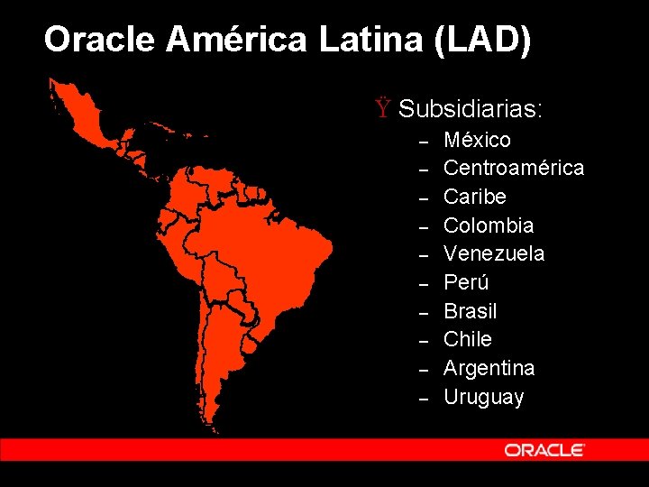 Oracle América Latina (LAD) Ÿ Subsidiarias: – – – – – México Centroamérica Caribe Oracle América Latina (LAD) Ÿ Subsidiarias: – – – – – México Centroamérica Caribe