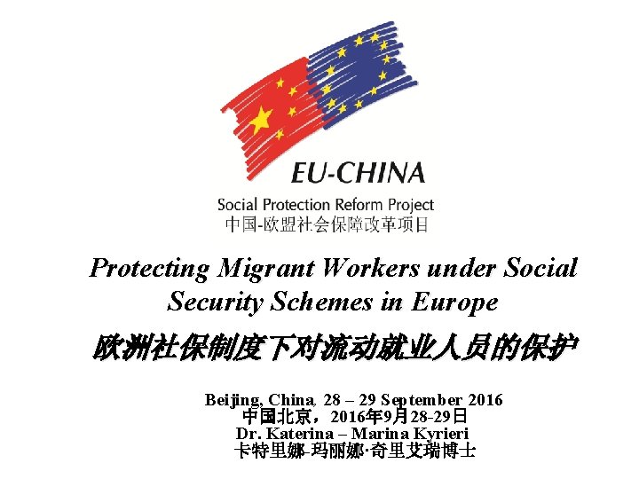 Protecting Migrant Workers under Social Security Schemes in Europe 欧洲社保制度下对流动就业人员的保护 Beijing, China, 28 –