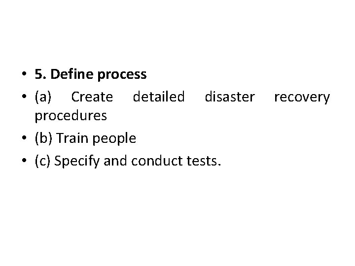  • 5. Define process • (a) Create detailed disaster recovery procedures • (b)