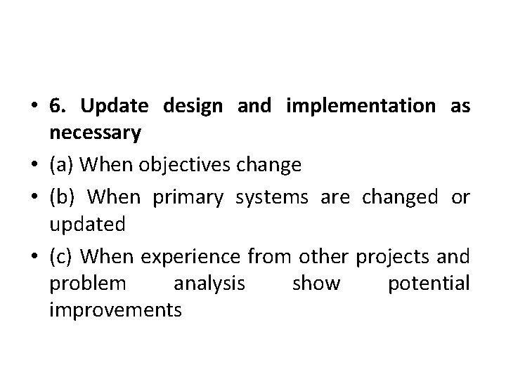  • 6. Update design and implementation as necessary • (a) When objectives change