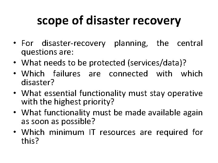 scope of disaster recovery • For disaster-recovery planning, the central questions are: • What