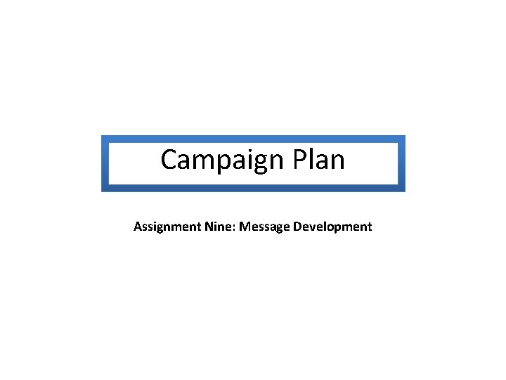 Campaign Plan Assignment Nine: Message Development 