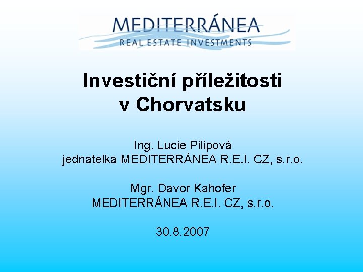 Investiční příležitosti v Chorvatsku Ing. Lucie Pilipová jednatelka MEDITERRÁNEA R. E. I. CZ, s.
