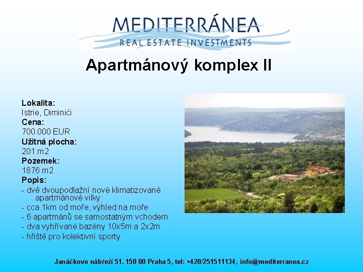 Apartmánový komplex II Lokalita: Istrie, Diminići Cena: 700. 000 EUR Užitná plocha: 201 m