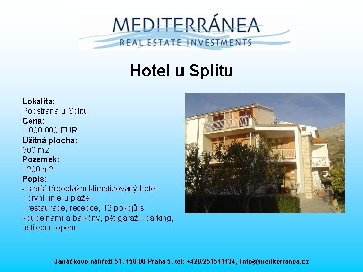 Hotel u Splitu Lokalita: Podstrana u Splitu Cena: 1. 000 EUR Užitná plocha: 500
