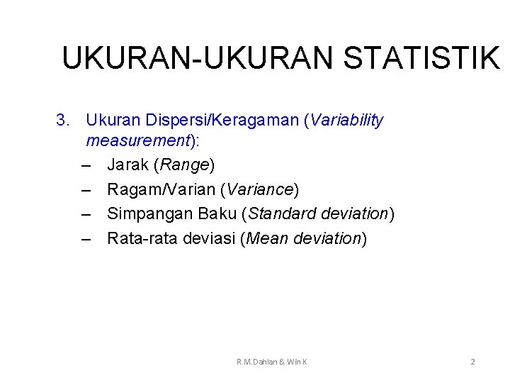 UKURAN-UKURAN STATISTIK 3. Ukuran Dispersi/Keragaman (Variability measurement): – Jarak (Range) – Ragam/Varian (Variance) –