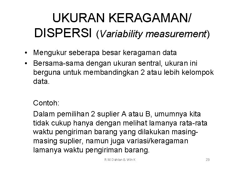 UKURAN KERAGAMAN/ DISPERSI (Variability measurement) • Mengukur seberapa besar keragaman data • Bersama-sama dengan