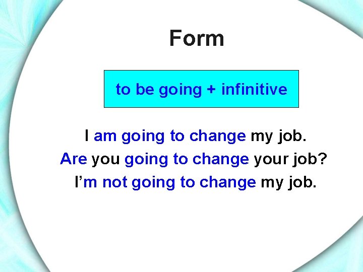 Form to be going + infinitive I am going to change my job. Are
