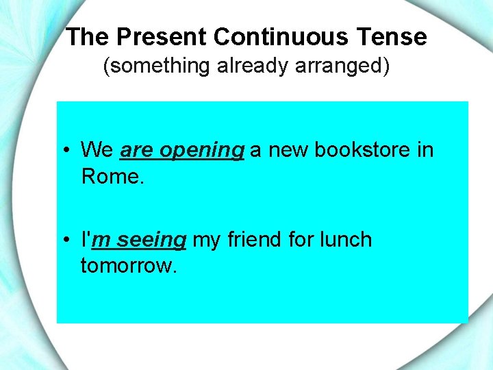 The Present Continuous Tense (something already arranged) • We are opening a new bookstore