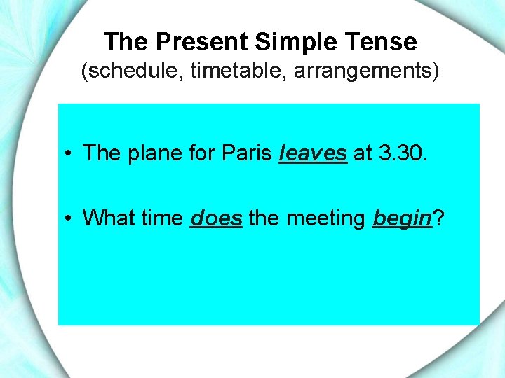 The Present Simple Tense (schedule, timetable, arrangements) • The plane for Paris leaves at