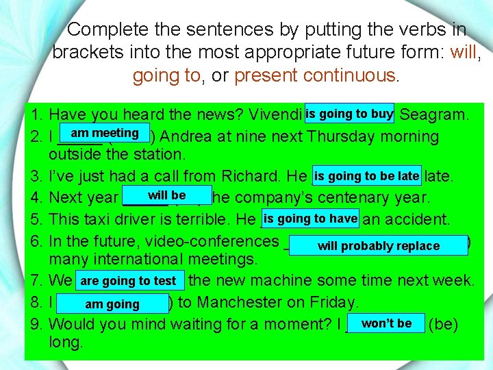 Complete the sentences by putting the verbs in brackets into the most appropriate future