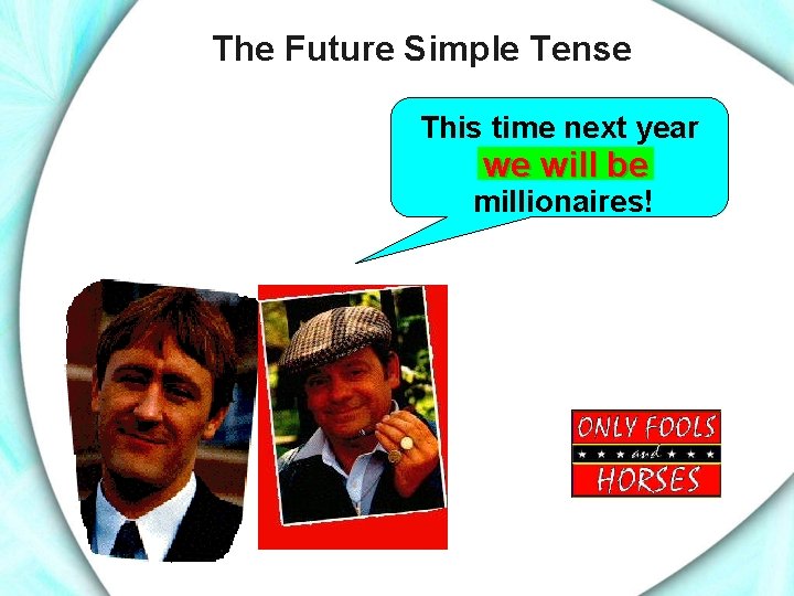 The Future Simple Tense This time next year we will be millionaires! 