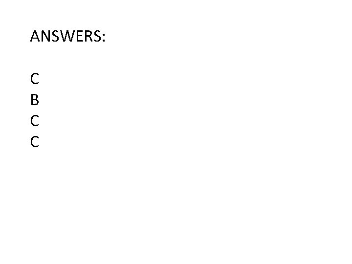 ANSWERS: C B C C 