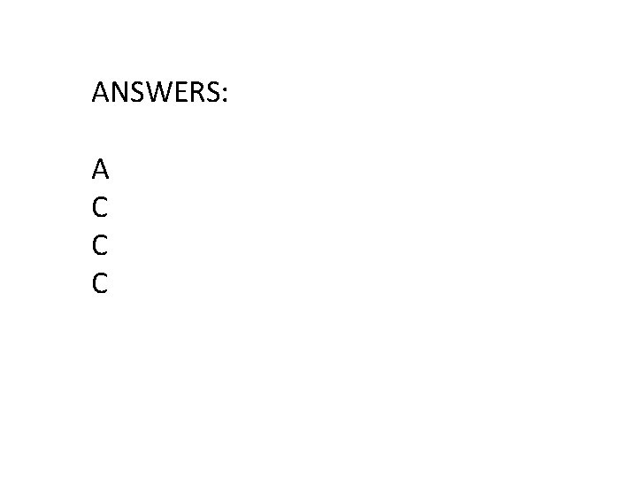 ANSWERS: A C C C 