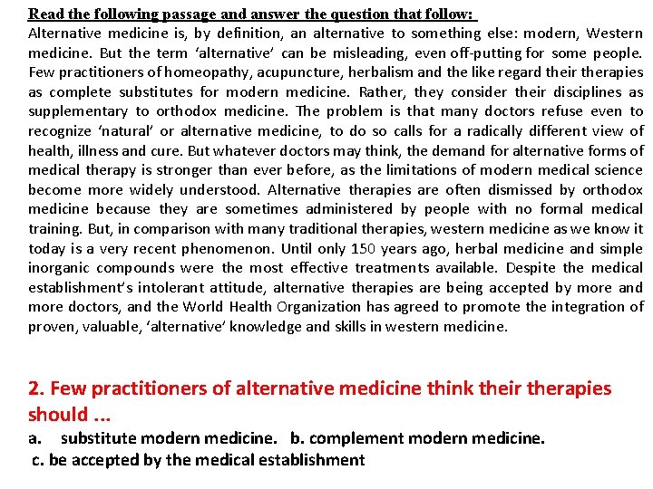 Read the following passage and answer the question that follow: Alternative medicine is, by
