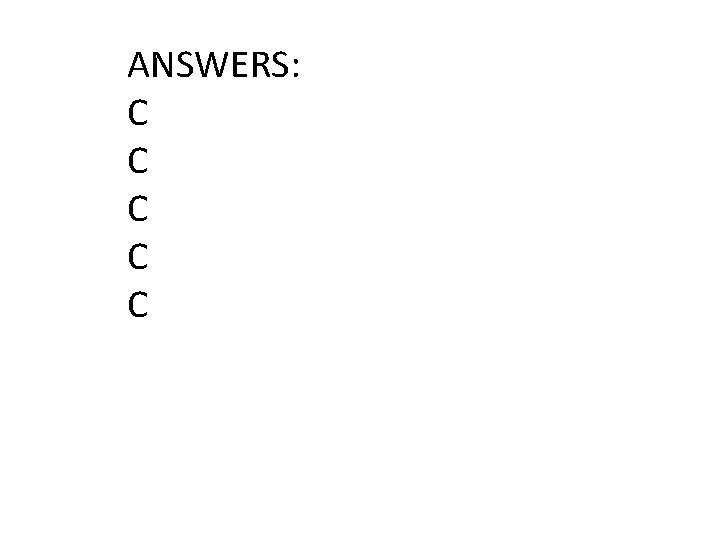 ANSWERS: C C C 