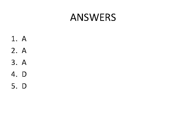 ANSWERS 1. 2. 3. 4. 5. A A A D D 
