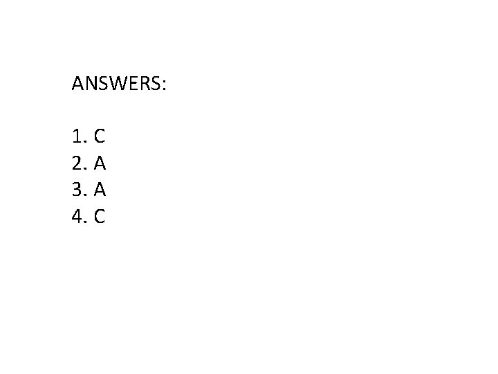 ANSWERS: 1. C 2. A 3. A 4. C 