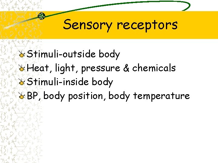 Sensory receptors Stimuli-outside body Heat, light, pressure & chemicals Stimuli-inside body BP, body position,