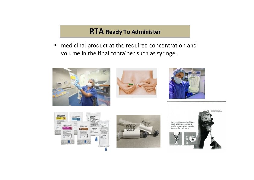 RTA Ready To Administer • • medicinal product at the required concentration and volume